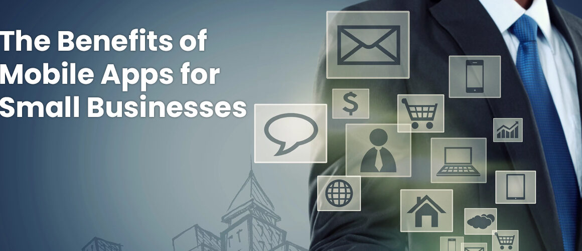 The Benefits of Mobile Apps for Small Businesses