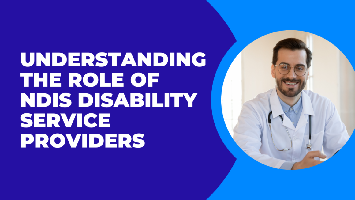 Understanding the Role of NDIS Disability Service Providers